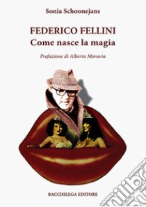 Federico Fellini. Come nasce la magia libro di Schoonejans Sonia