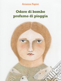 Odore di bombe profumo di pioggia libro di Papini Arianna