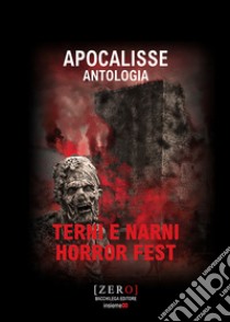 Apocalisse. Antologia libro di Terni e Narni Horror Fest (cur.)