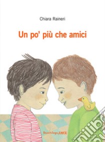 Un po' più che amici libro di Raineri Chiara