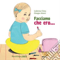 Facciamo che ero.... Ediz. a colori libro di Cima Lodovica