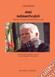 Anni indimenticabili. Dalla lotta di Liberazione all'impegno politico e sociale libro di Bondi Lino