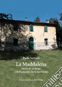 La Maddalena. Storie di un luogo e dell'umanità che lo ha vissuto libro di Sartiani Paolo