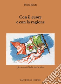 Con il cuore e con la ragione libro di Benati Benito