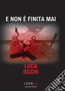 E non è finita mai libro di Occhi Luca