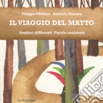 Il viaggio del Matto. Sentieri differenti. Parole resistenti libro di Mittino Filippo