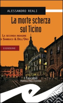 La morte scherza sul Ticino. La seconda indagine di Sambuco & Dell'Oro libro di Reali Alessandro