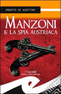 Manzoni e la spia austriaca libro di De Agostino Umberto