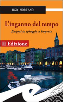 L'inganno del tempo. Enigmi in spiaggia a Imperia libro di Moriano Ugo