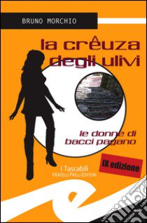 La crêuza degli ulivi. Le donne di Bacci Pagano libro di Morchio Bruno