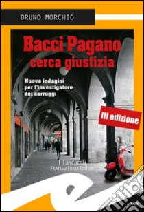 Bacci Pagano cerca giustizia. Nuove indagini per l'investigatore dei carruggi libro di Morchio Bruno