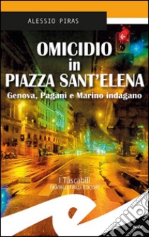 Omicidio in Piazza Sant'Elena. Genova, Pagani e Marino indagano libro di Piras Alessio