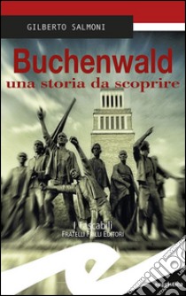 Buchenwald una storia da scoprire libro di Salmoni Gilberto