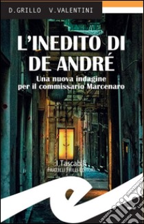 L'inedito di De André. Una nuova indagine per il commissario Marcenaro libro di Grillo Daniele; Valentini Valeria