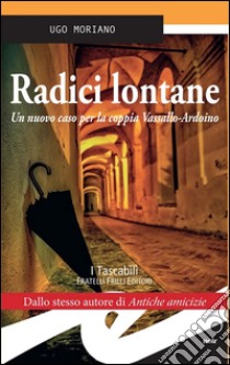 Radici lontane. Un nuovo caso per la coppia Vassallo-Ardoino libro di Moriano Ugo