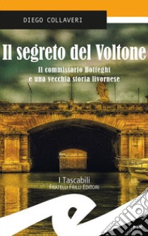 Il segreto del Voltone. Il commissario Botteghi e una vecchia storia livornese libro di Collaveri Diego