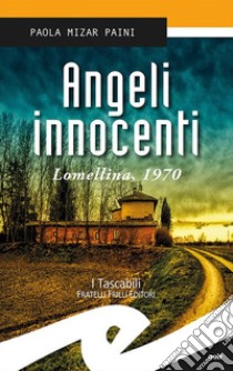 Angeli innocenti. Lomellina, 1970 libro di Mizar Paini Paola