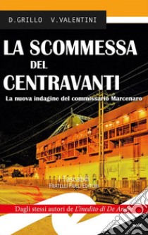 La scommessa del centravanti. La nuova indagine del commissario Marcenaro libro di Grillo Daniele; Valentini Valeria