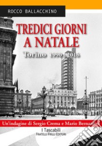 Tredici giorni a Natale. Torino 1990-2016 libro di Ballacchino Rocco