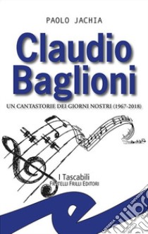 Claudio Baglioni. Un cantastorie dei giorni nostri (1967-2018) libro di Jachia Paolo