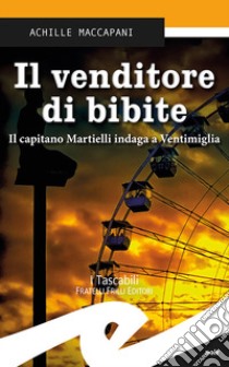 Il venditore di bibite. Il capitano Martielli indaga a Ventimiglia libro di Maccapani Achille