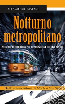 Notturno metropolitano. Milano, il commissario Ferrazza sul filo del rasoio libro di Bastasi Alessandro