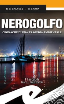 Nerogolfo. Cronache di una tragedia ambientale libro di Bagnoli Mattia Bernardo; Lamma Roberto