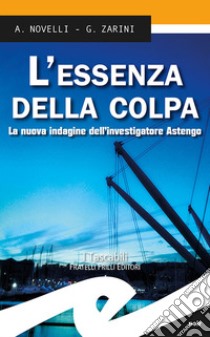 L'essenza della colpa. La nuova indagine dell'investigatore Astengo libro di Novelli Andrea; Zarini Gianpaolo