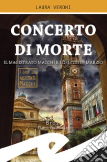 Concerto di morte. Il magistrato Macchi e i delitti di Marzio libro di Veroni Laura