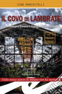 Il covo di Lambrate. Il commissario Lorenzi e il prigioniero scomparso libro di Marchitelli Gino