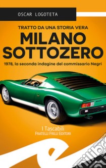 Milano sottozero. 1978, la seconda indagine del commissario Negri libro di Logoteta Oscar