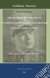 Tre tradimenti, una strage e una medaglia d'oro al valor militare. Il generale Gandin a Cefalonia libro di Paoletti Paolo