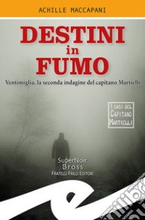 Destini in fumo. Ventimiglia, la seconda indagine del capitano Martielli libro di Maccapani Achille