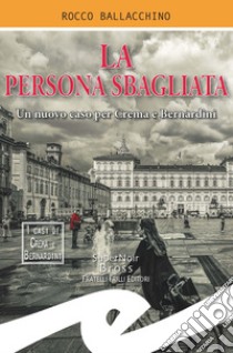 La persona sbagliata. Un nuovo caso per Crema e Bernardini libro di Ballacchino Rocco