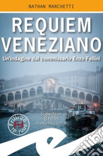 Requiem veneziano. Un'indagine del commissario Enzo Fellini libro di Marchetti Nathan