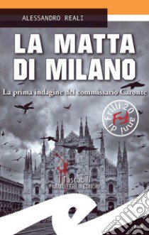 La matta di Milano. La prima indagine del commissario Caronte libro di Reali Alessandro