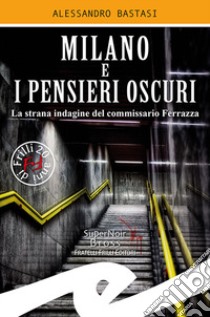 Milano e i pensieri oscuri. La strana indagine del commissario Ferrazza libro di Bastasi Alessandro