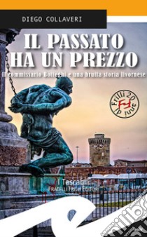 Il passato ha un prezzo. Il commissario Botteghi e una brutta storia livornese libro di Collaveri Diego