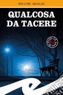 Qualcosa da tacere libro di Ansaldo Massimo