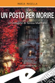 Un posto per morire. Un'indagine di Teresa Maritano libro di Masella Maria