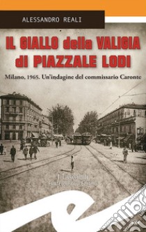 Il giallo della valigia di Piazzale Lodi. Milano, 1965. Un'indagine del commissario Caronte libro di Reali Alessandro