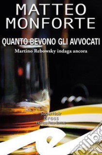 Quanto bevono gli avvocati. Martino Rebowsky indaga ancora libro di Monforte Matteo