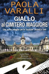 Giallo al Cimitero Maggiore. Una nuova indagine per le «squinzie» Bonetti e Valli libro di Varalli Paola