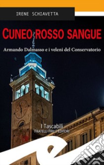 Cuneo rosso sangue. Armando Dalmasso e i veleni del Conservatorio libro di Schiavetta Irene