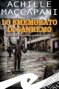 Lo smemorato di Sanremo. La seconda indagine del commissario Orengo libro di Maccapani Achille