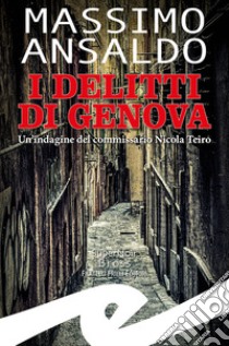 I delitti di Genova. Un indagine del commissario Nicola Teiro libro di Ansaldo Massimo