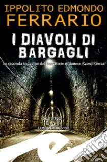 I diavoli di Bargagli. La seconda indagine del banchiere milanese Raoul Sforza libro di Ferrario Ippolito Edmondo