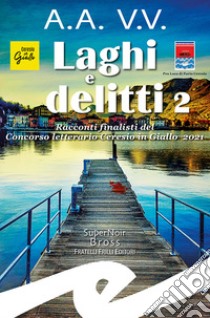 Laghi e delitti 2. Racconti finalisti del Concorso Letterario Ceresio in Giallo 2021 libro