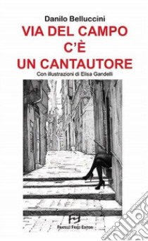 Via del Campo c'è un cantautore libro di Belluccini Danilo