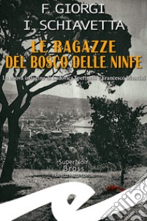 Le ragazze del bosco delle ninfe. La nuova indagine di Ludovica Sperinelli e Francesco Mancini libro di Giorgi Fiorenza; Schiavetta Irene